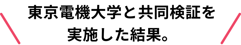 東京電機大学と共同検証を実施した結果。